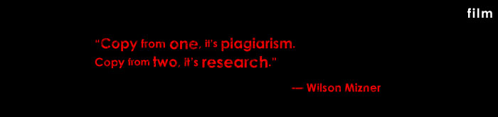 "Copy from one, it's plagiarism. Copy from two, it's research." &mdash; Wilson Mizner