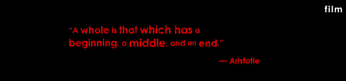 "A whole is that which has a beginning, a middle, and an end." &mdash; Aristotle