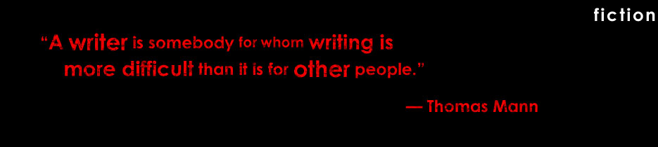 "A writer is someone for whom writing is more difficult than it is for other people." — Thomas Mann