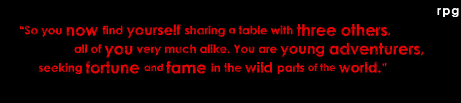 So you now find yourself sharing a table with three others, all of you very much alike. You are young adventurers, seeking fortune and fame in the wild parts of the world.